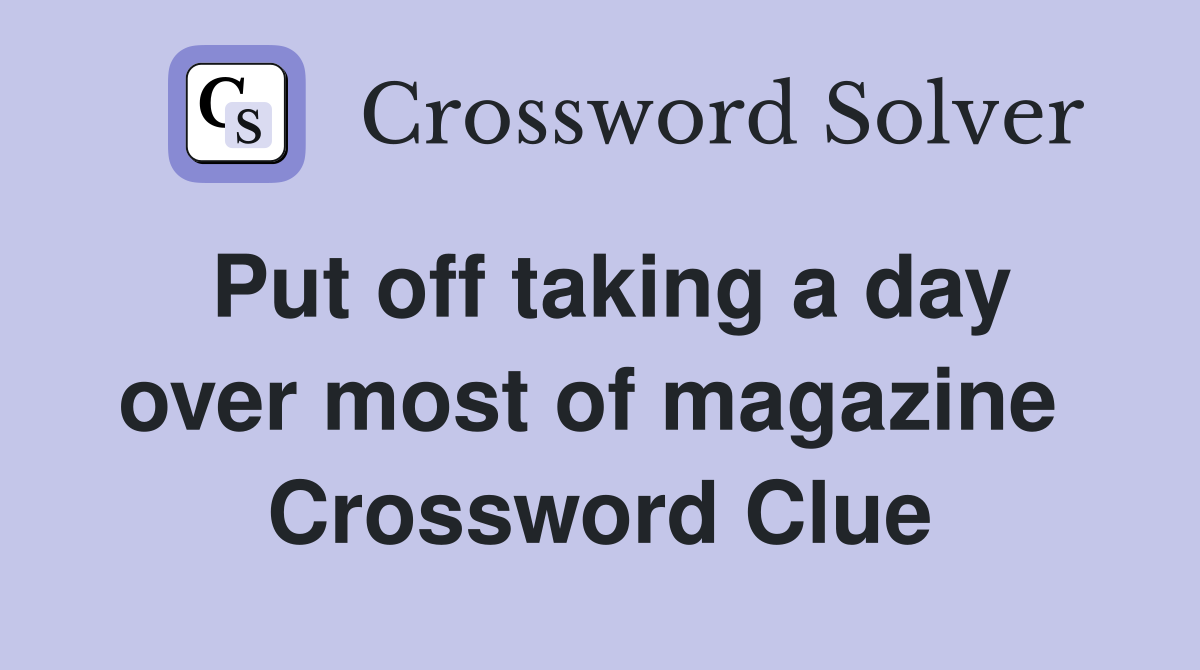 Put off taking a day over most of magazine  Crossword Clue