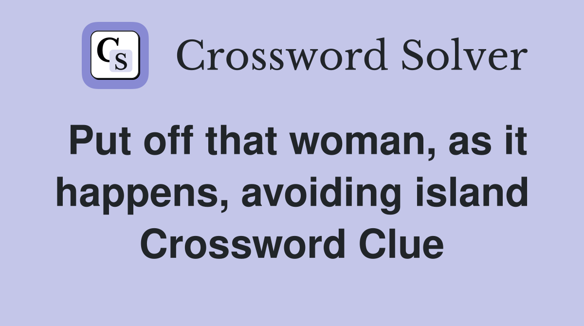 Put off that woman, as it happens, avoiding island Crossword Clue