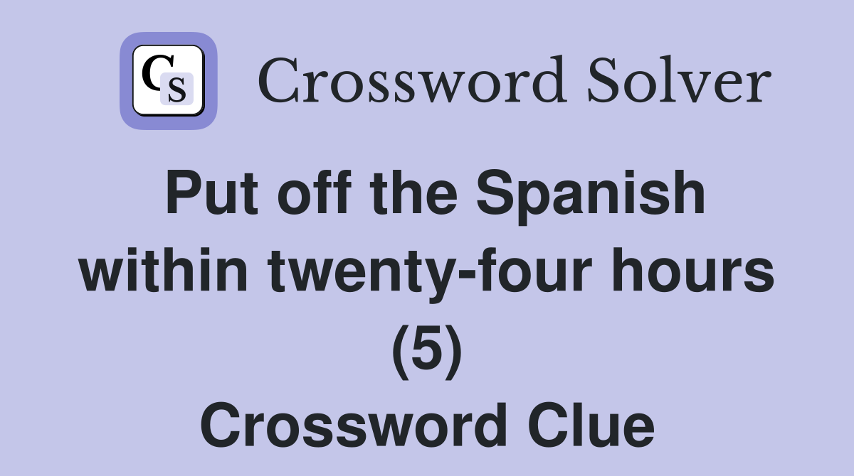 Put off the Spanish within twenty-four hours (5) Crossword Clue