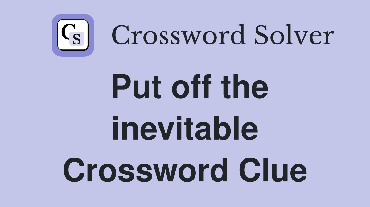 Put off the inevitable Crossword Clue