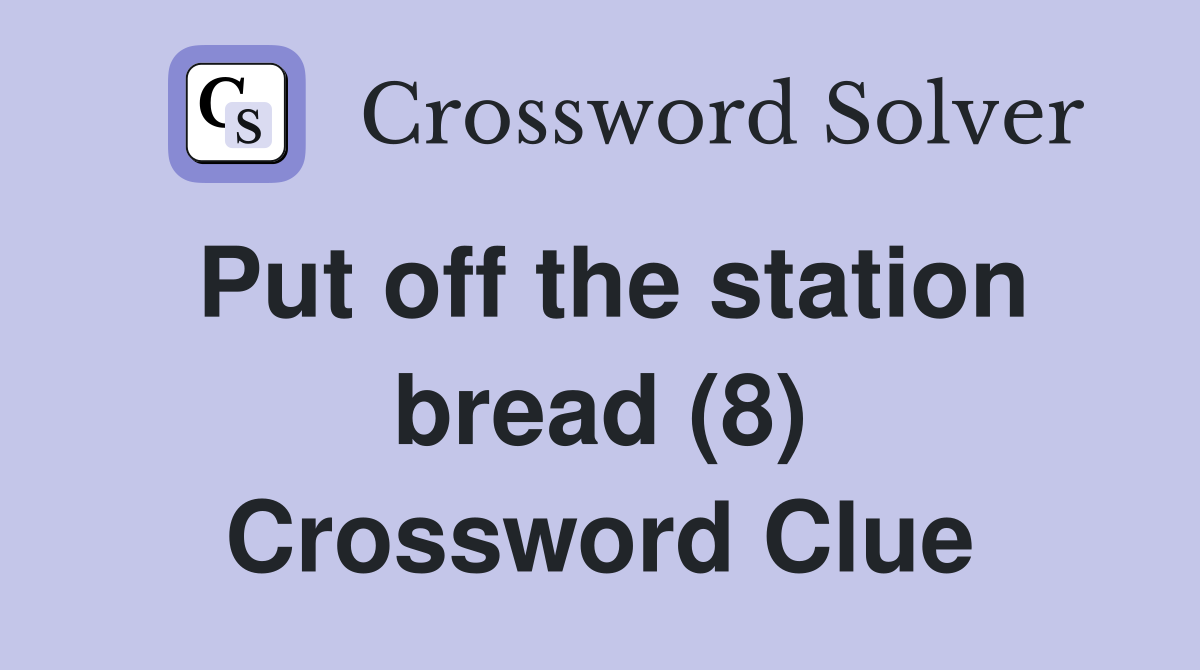 Put off the station bread (8) Crossword Clue