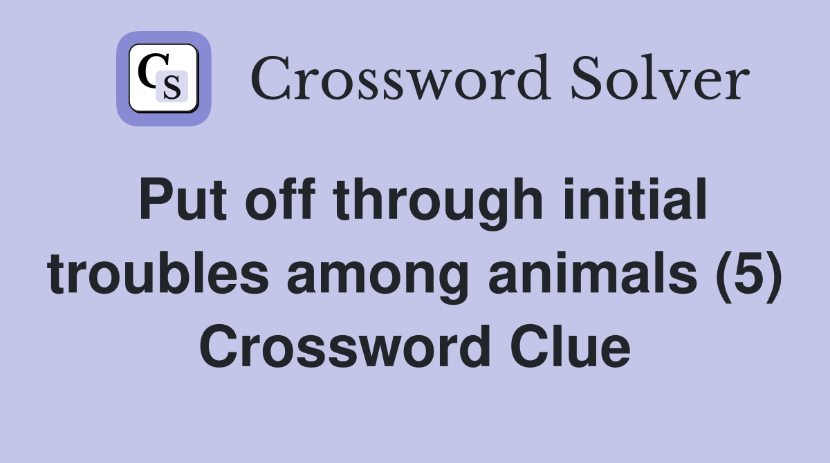 Put off through initial troubles among animals (5) Crossword Clue
