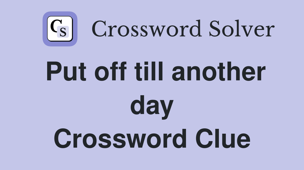 Put off till another day Crossword Clue