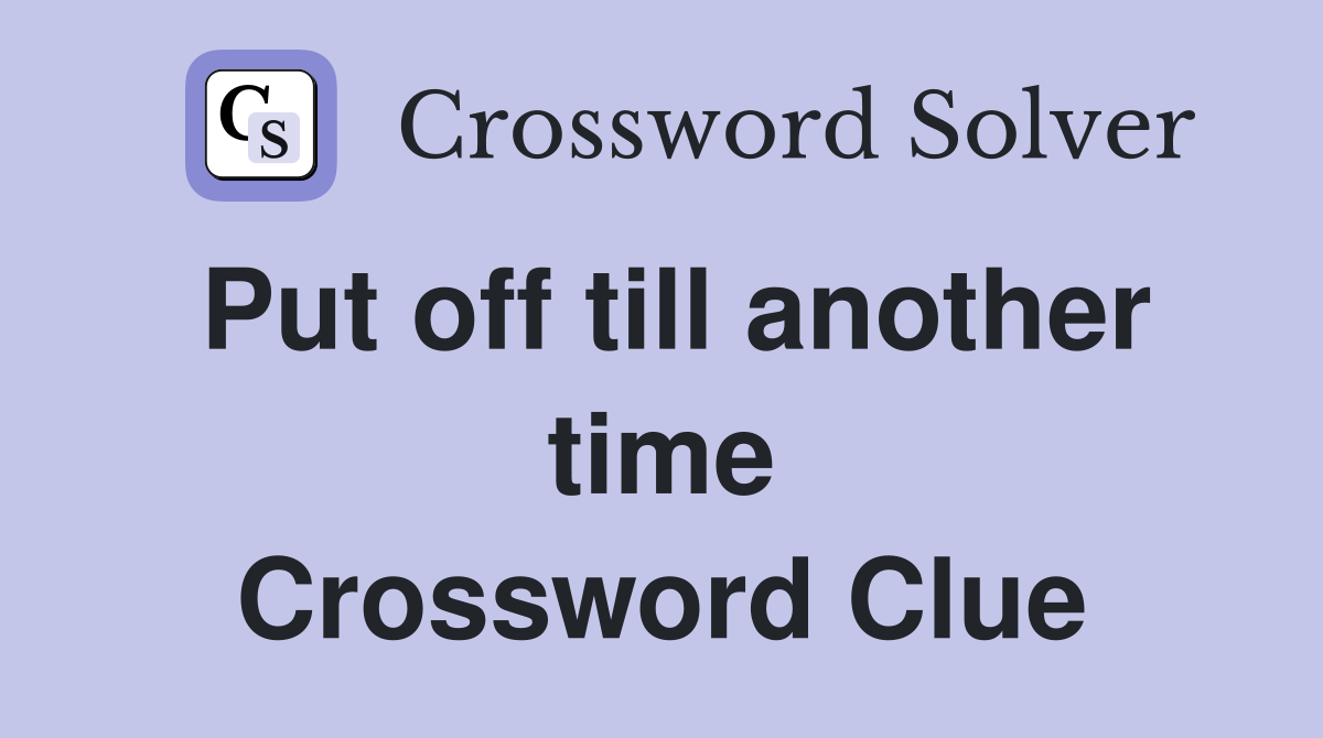 Put off till another time Crossword Clue