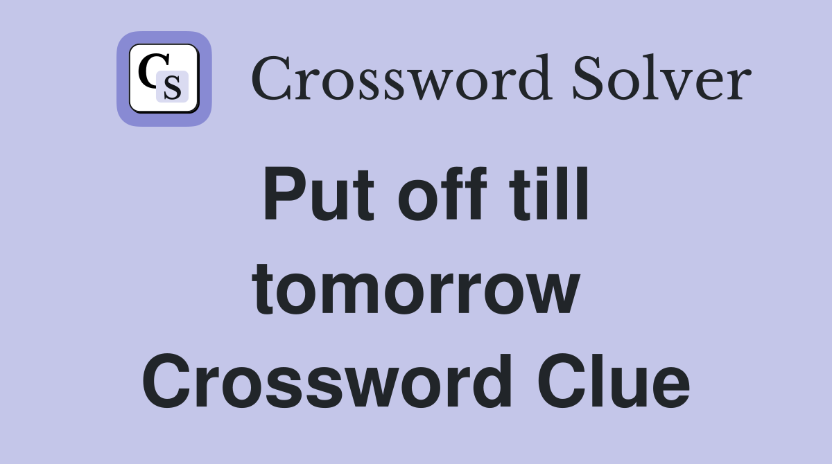 Put off till tomorrow Crossword Clue