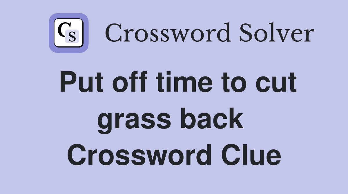 Put off time to cut grass back  Crossword Clue