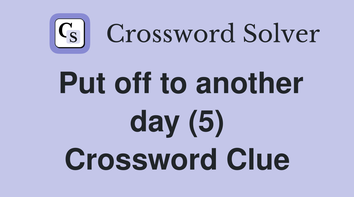 Put off to another day (5) Crossword Clue