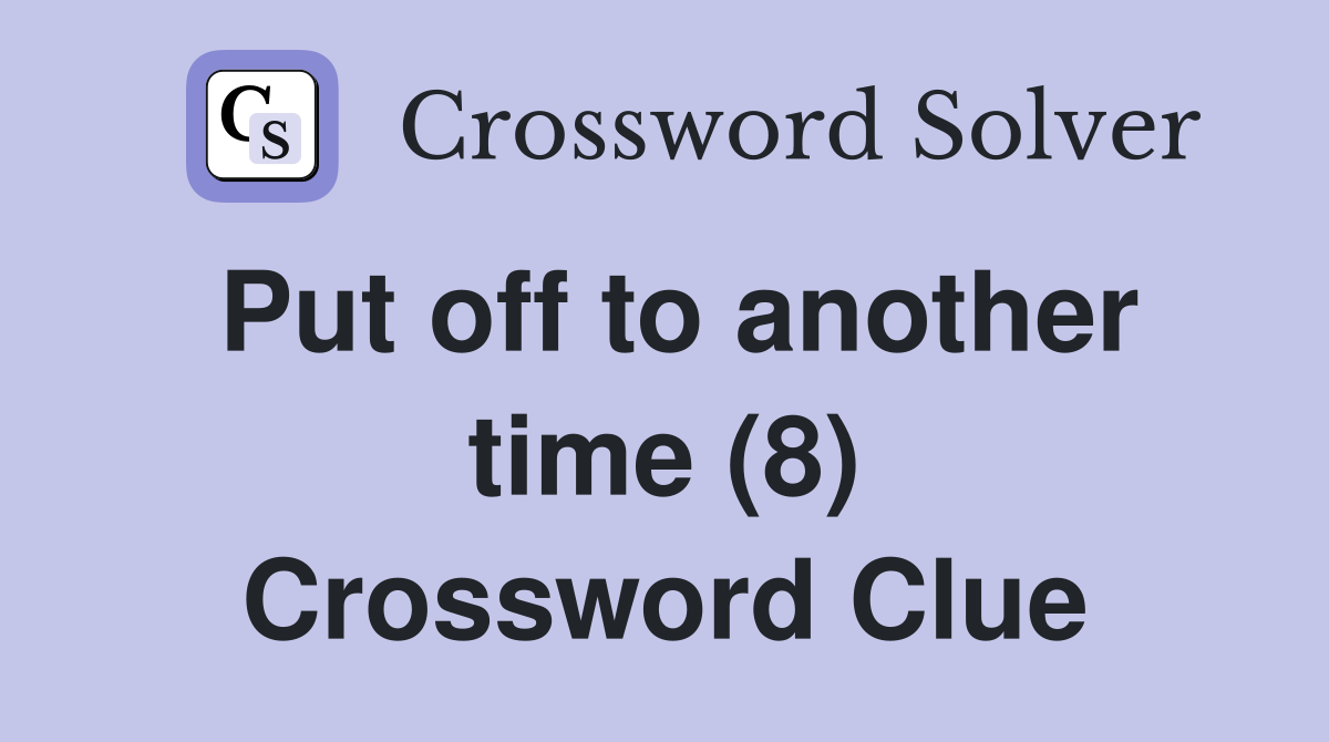 Put off to another time (8) Crossword Clue