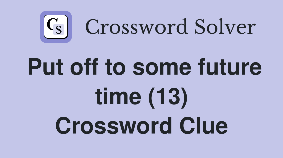 Put off to some future time (13) Crossword Clue