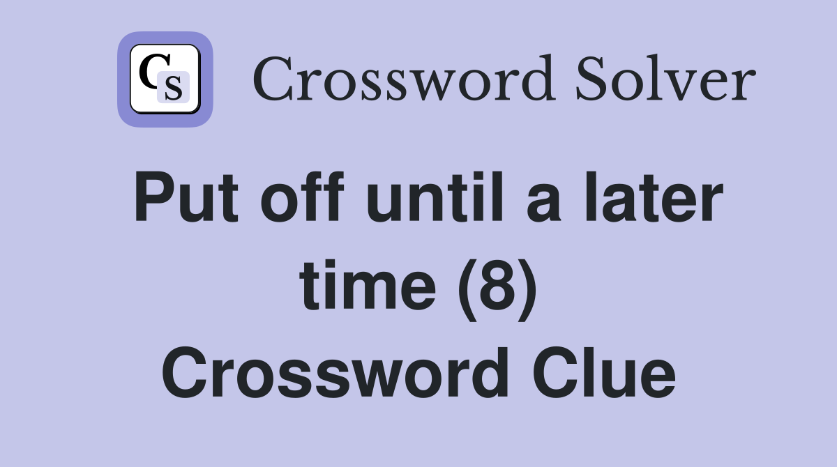 Put off until a later time (8) Crossword Clue