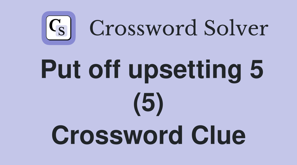 Put off upsetting 5 (5) Crossword Clue