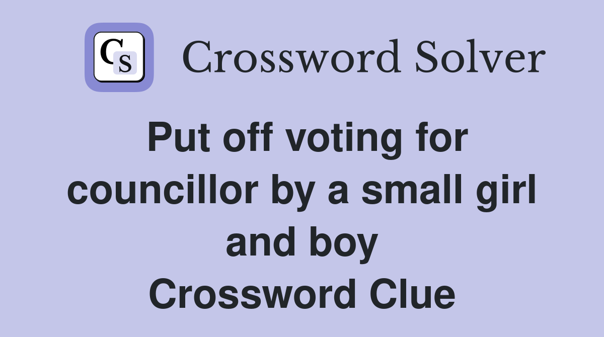 Put off voting for councillor by a small girl and boy Crossword Clue