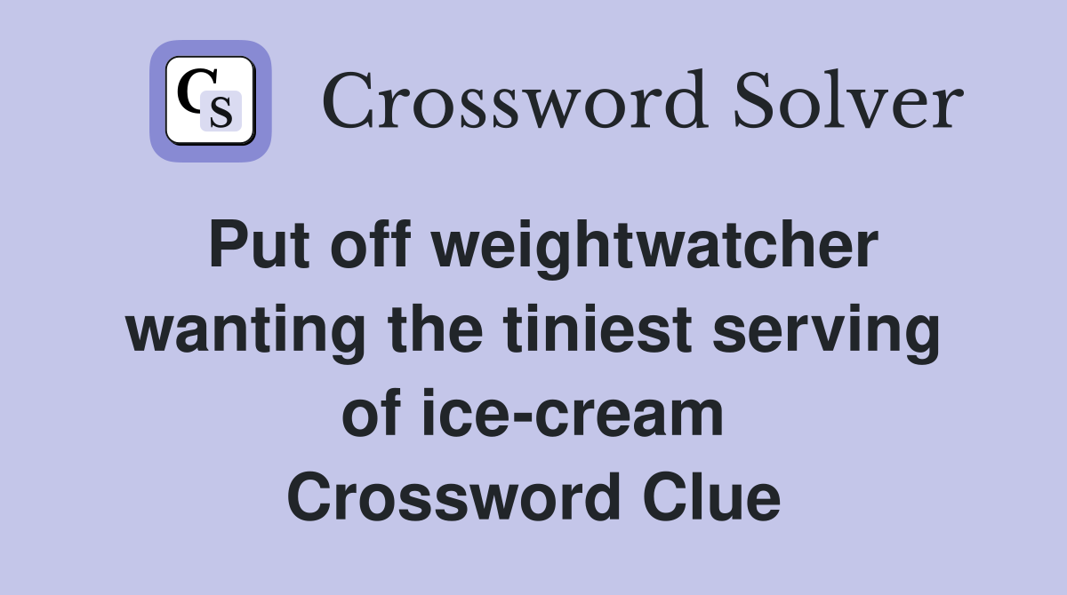 Put off weightwatcher wanting the tiniest serving of ice-cream Crossword Clue