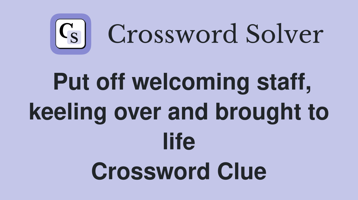 Put off welcoming staff, keeling over and brought to life Crossword Clue