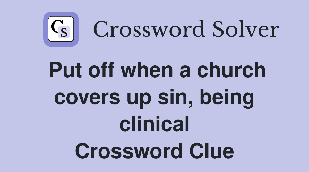 Put off when a church covers up sin, being clinical Crossword Clue