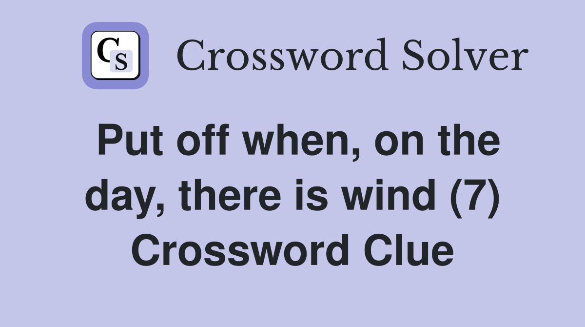 Put off when, on the day, there is wind (7) Crossword Clue