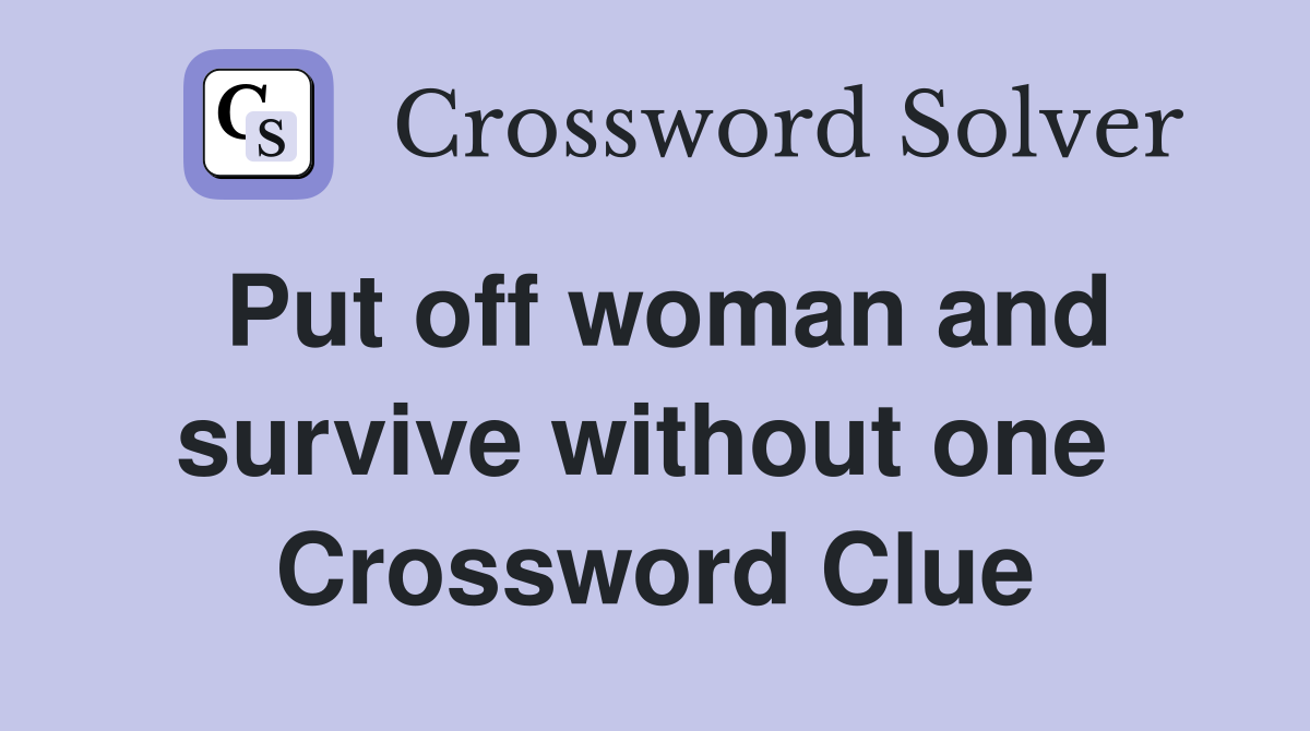 Put off woman and survive without one  Crossword Clue