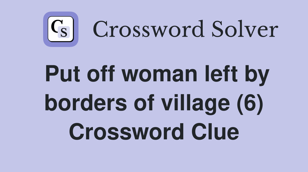Put off woman left by borders of village (6) Crossword Clue