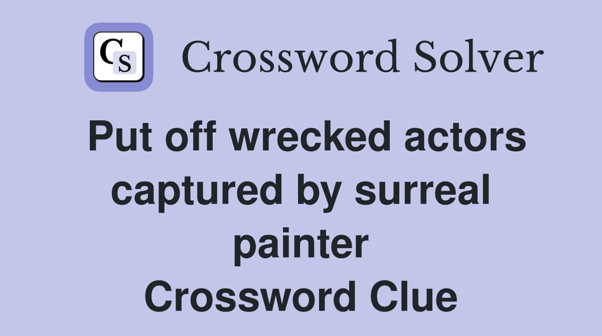 Put off wrecked actors captured by surreal painter Crossword Clue