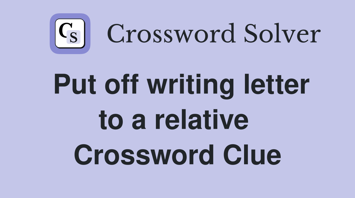 Put off writing letter to a relative  Crossword Clue