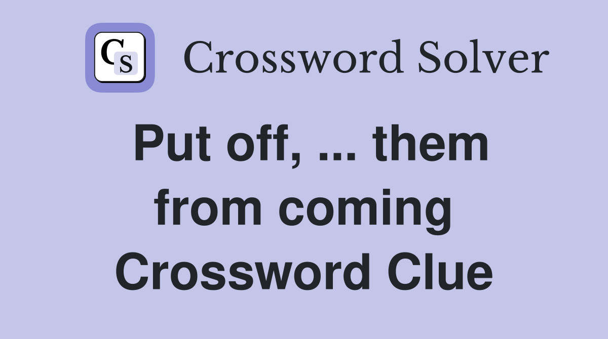 Put off, ... them from coming Crossword Clue