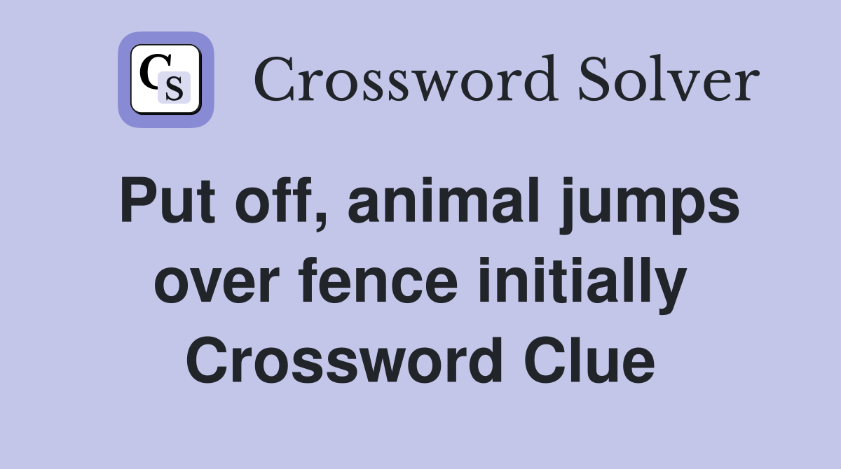 Put off, animal jumps over fence initially Crossword Clue