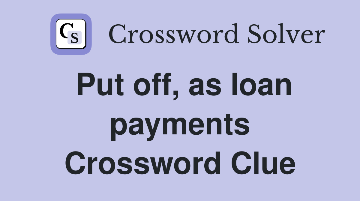 Put off, as loan payments Crossword Clue