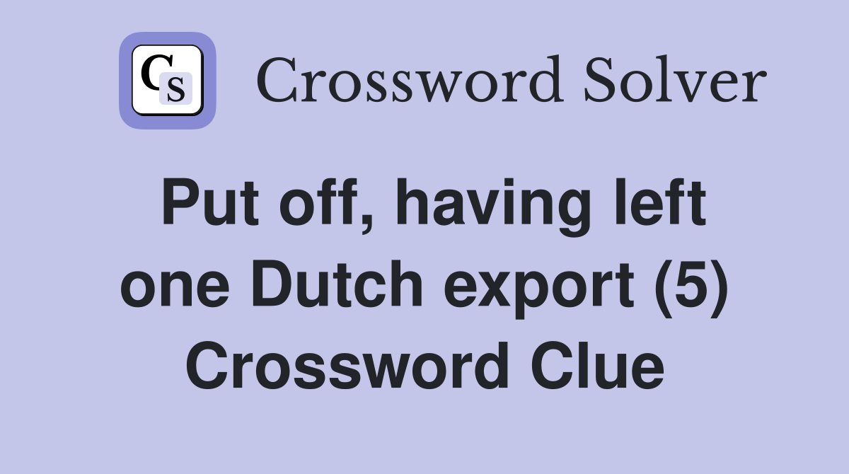 Put off, having left one Dutch export (5) Crossword Clue