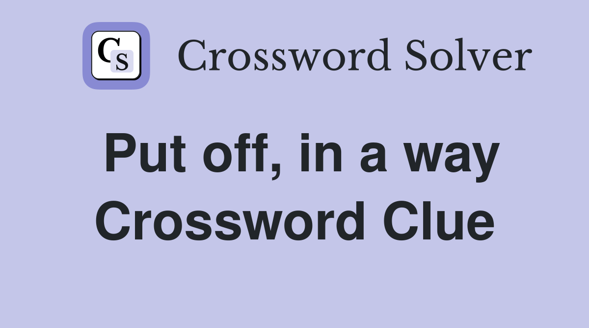 Put off, in a way Crossword Clue