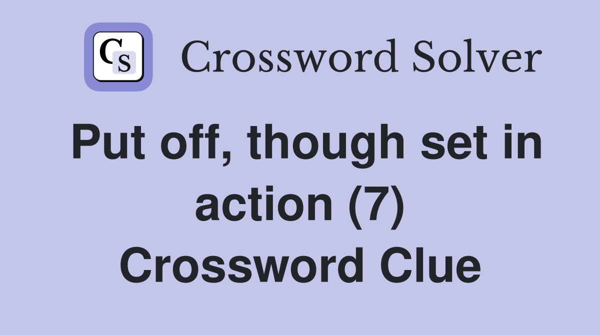 Put off, though set in action (7) Crossword Clue