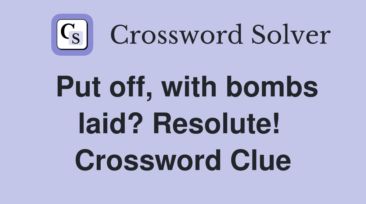 Put off, with bombs laid? Resolute!  Crossword Clue