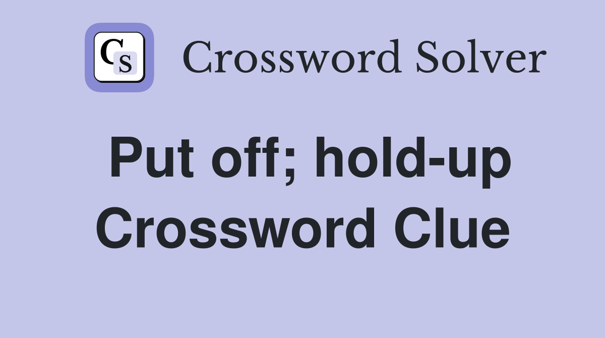 Put off; hold-up Crossword Clue