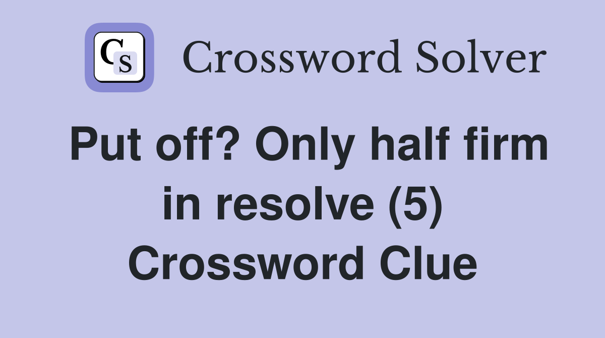 Put off? Only half firm in resolve (5) Crossword Clue