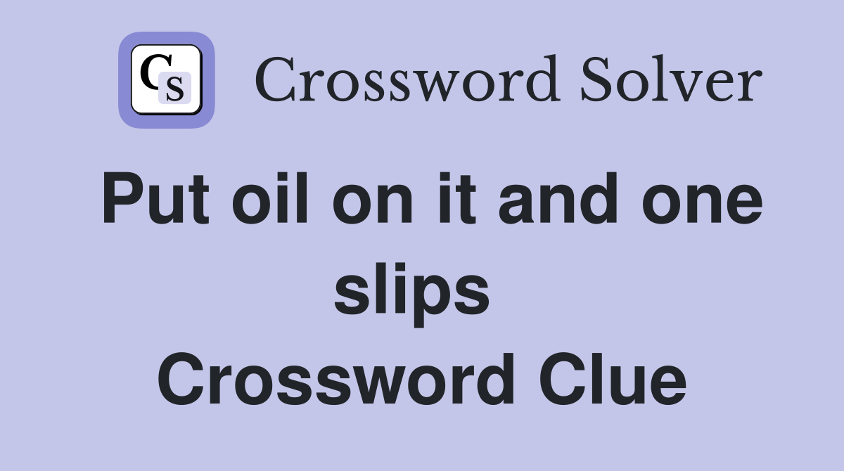 Put oil on it and one slips  Crossword Clue