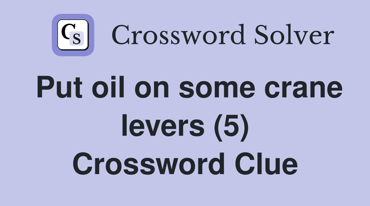 Put oil on some crane levers (5) Crossword Clue