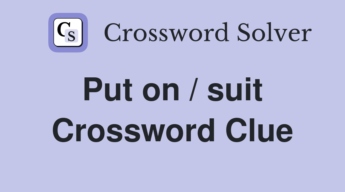 Put on / suit  Crossword Clue