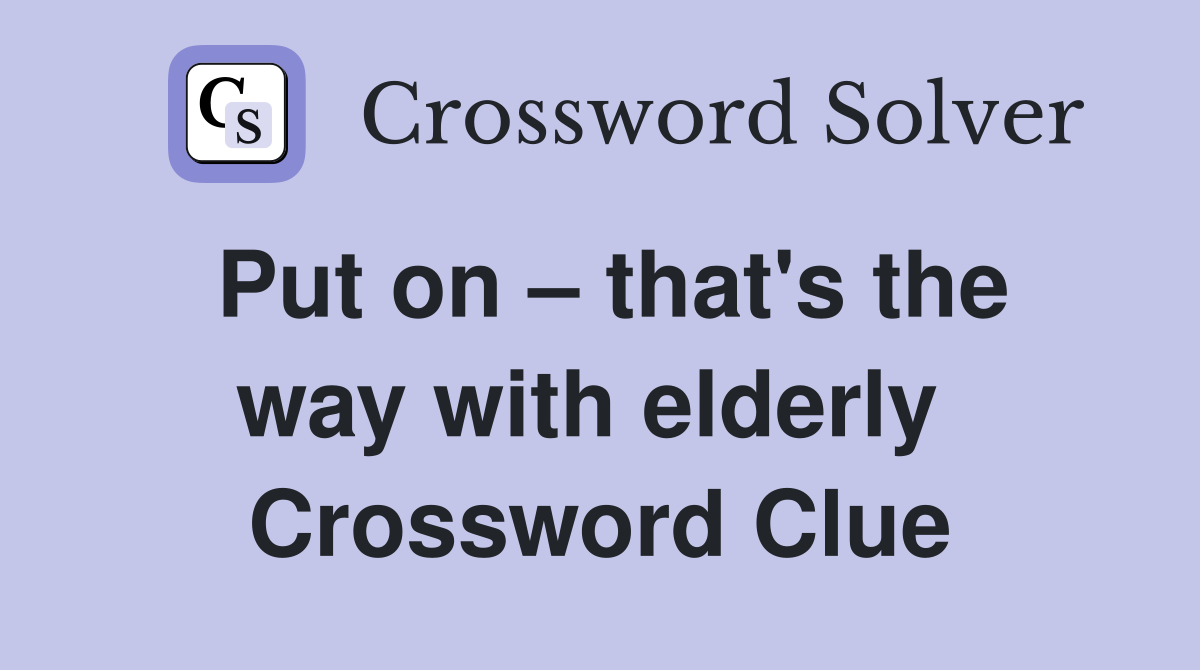 Put on – that's the way with elderly  Crossword Clue