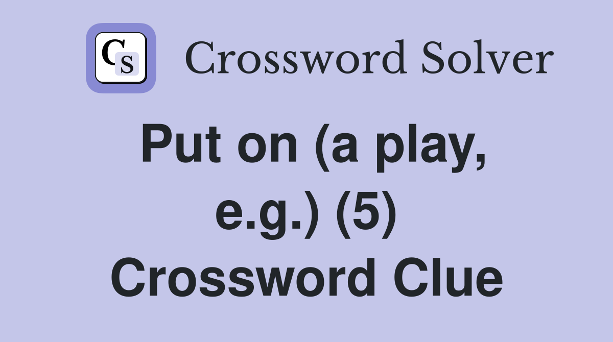 Put on (a play, e.g.) (5) Crossword Clue