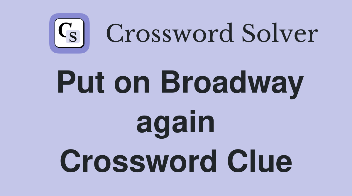 Put on Broadway again Crossword Clue