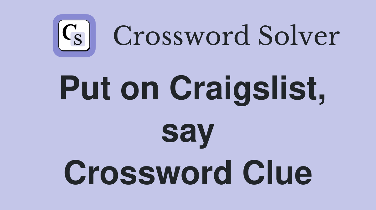 Put on Craigslist, say Crossword Clue