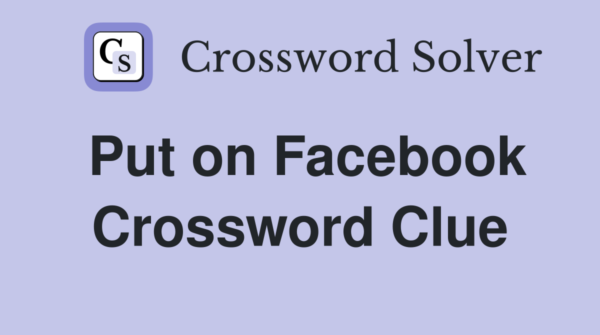Put on Facebook Crossword Clue