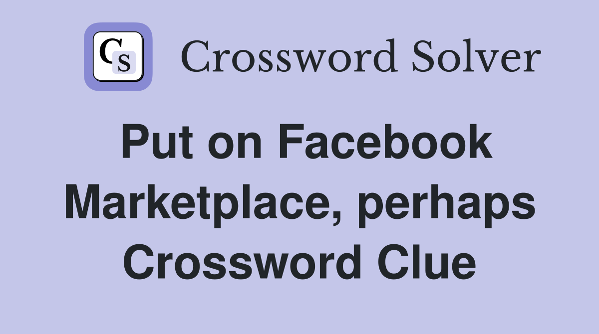 Put on Facebook Marketplace, perhaps Crossword Clue