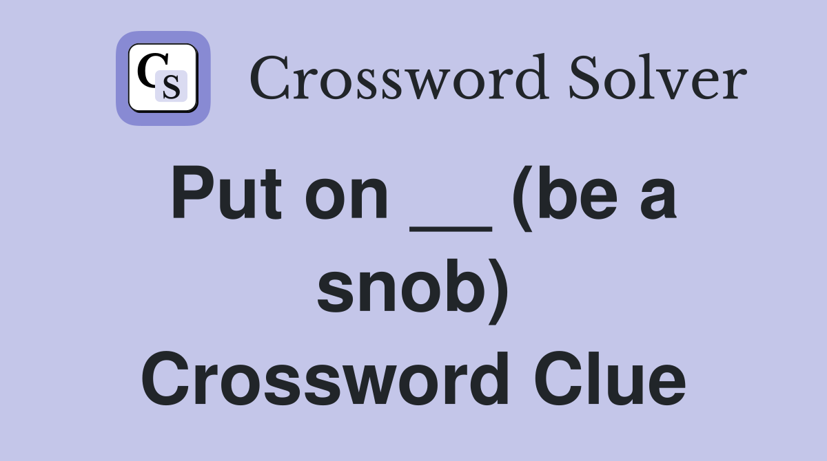 Put on __ (be a snob) Crossword Clue