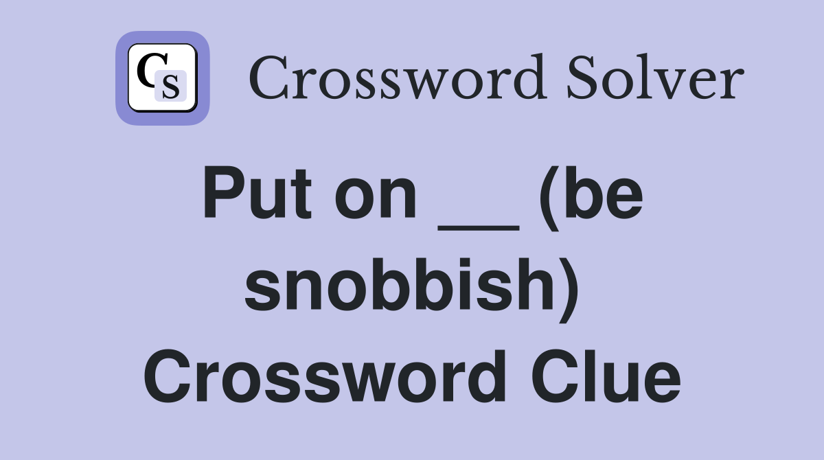 Put on __ (be snobbish) Crossword Clue