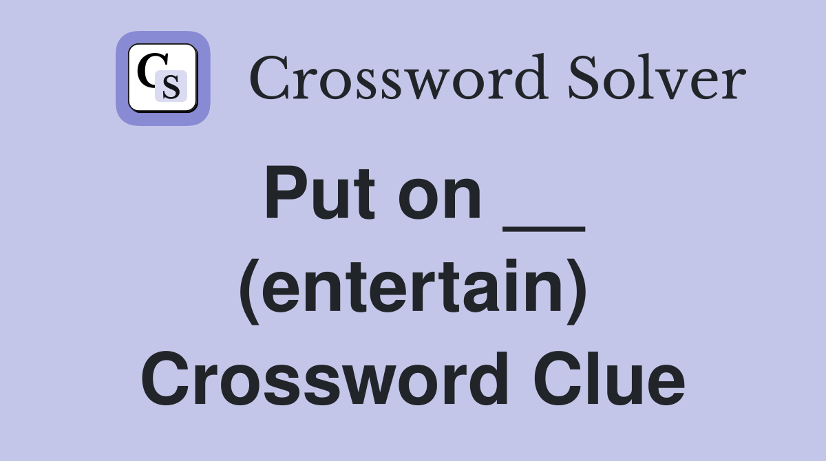 Put on __ (entertain) Crossword Clue