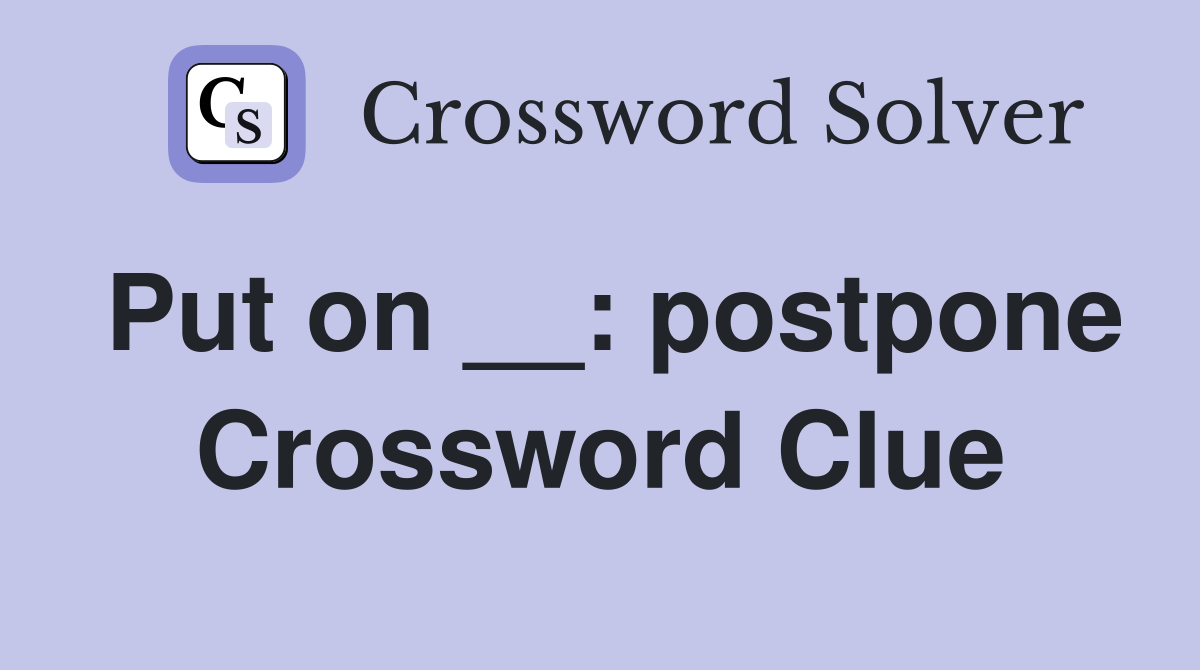 Put on __: postpone Crossword Clue