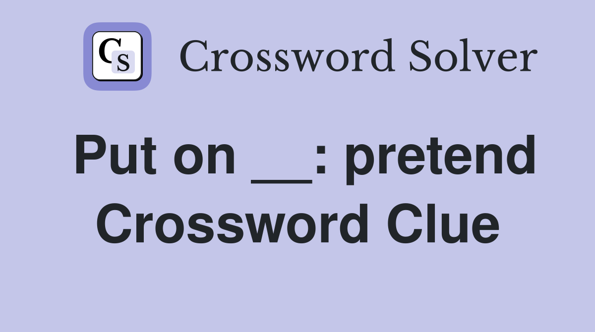 Put on __: pretend Crossword Clue