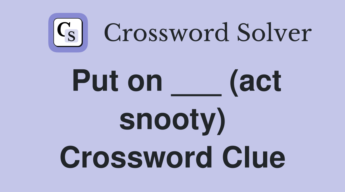 Put on ___ (act snooty) Crossword Clue
