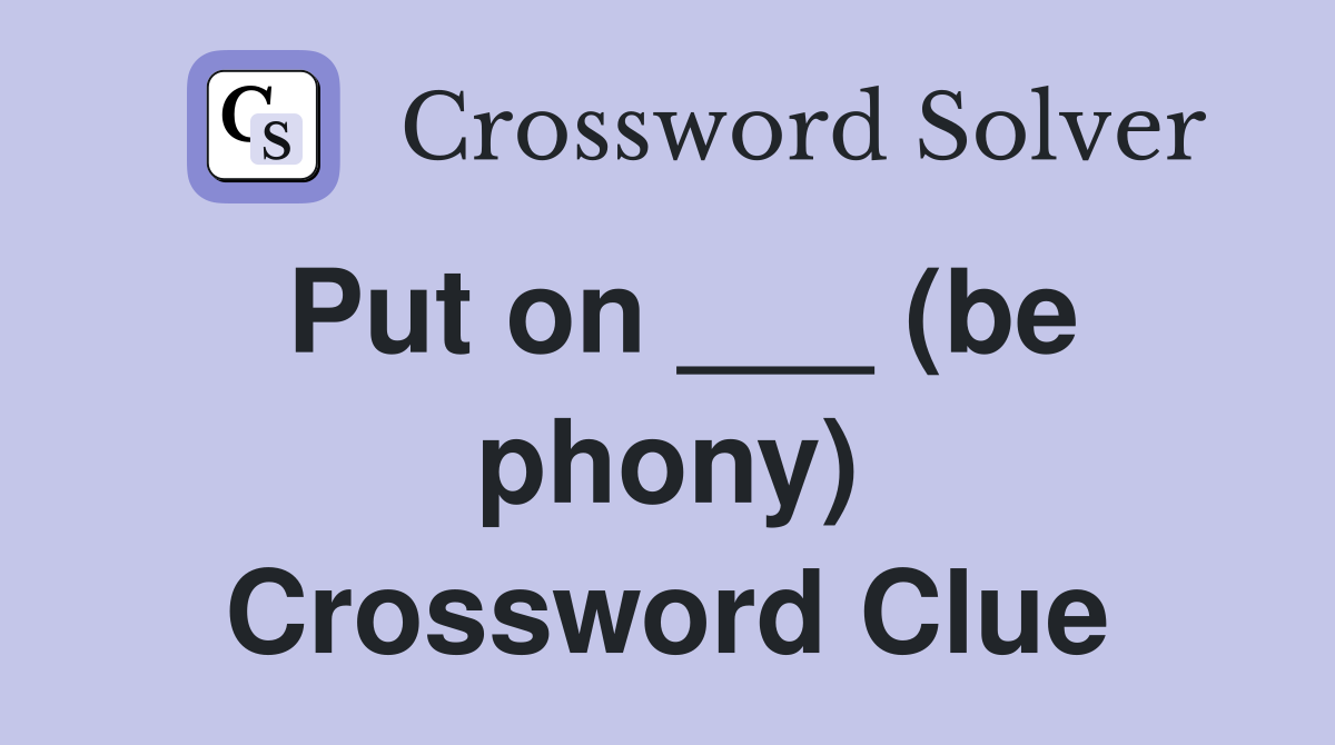 Put on ___ (be phony) Crossword Clue