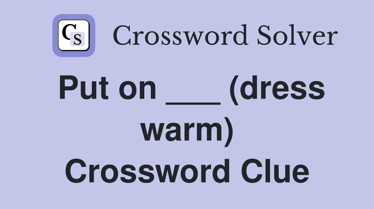 Put on ___ (dress warm) Crossword Clue